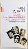 GENERATIA &#039; 27 INTRE HOLOCAUST SI GULAG - MIRCEA ELIADE SI KLAUS MANN DESPRE GENERATIA TANARA de MARTA PETREU , 2016 *PREZINTA SUBLINIERI