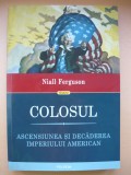 NIALL FERGUSON - COLOSUL - ASCENSIUNEA SI DECADEREA IMPERIULUI AMERICAN - 2019