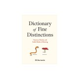 Dictionary of Fine Distinctions: Nuances, Niceties, and Subtle Shades of Meaning