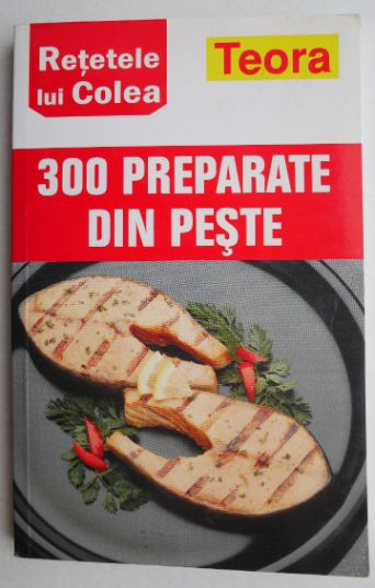 Retetele lui Colea 300 preparate din peste