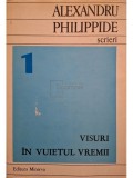 Alexandru Philippide - Scrieri, vol. 1 - Visuri in vuietul vremii (Editia: 1976)