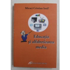 EDUCATIA SI ALFABETIZAREA MEDIA de MICACI CRISTIAN IOSIF , 2011