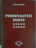 Personalități Ieșene Vol. 10: Ioan Timofte - Istorie Locală, Editura PIM, 2004, 352 Pagini
