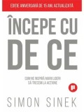 Cumpara ieftin Incepe cu De ce. Cum ne inspira marii lideri sa trecem la actiune. Editie aniversara de 15 ani, actualizata/Simon Sinek