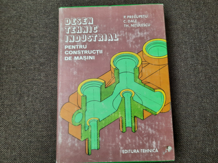 Desen tehnic industrial pentru constructii de masini - P. Precupetu, C. Dale