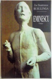 EMINESCU , VIATA de ZOE DUMITRESCU BUSULENGA , 2009 , EDITIE CARTONATA