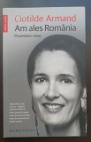 Am ales Rom&acirc;nia. Povestea mea - Clotilde Armand