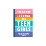 Self-Love Journal for Teen Girls: Prompts and Practices to Inspire Confidence and Celebrate You