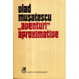Vlad Musatescu - &quot;Aventuri&quot; aproximative - roman vol. I - 121345