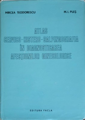 ATLAS CERVICO-HISTERO-SALPINGOGRAFIA IN DIAGNOSTICAREA AFECTIUNILOR GINECOLOGICE-MIRCEA TEODORESCU, M.I. PL-255545 foto