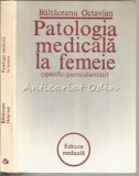 Patologia Medicala La Femeie - Baltaceanu Octavian, Ed. Medicala, 1983, 310 pagini, Medicina