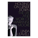 Holding On Upside Down The Life Of Marianne Moore