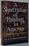 A SHORT HISTORY OF PAINTING IN AMERICA , THE STORY OF 450 YEARS de E. P. RICHARDSON , 1963