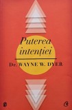 Puterea Intentiei - Wayne W. Dyer - Dezvoltare Personala, Familie, Spiritualitate - Coperta Brosata