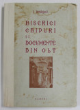 BISERICI, CHIPURI SI DOCUMENTE DIN OLT de I. IONASCU, VOLUMUL I 1934, CONTINE DEDICATIA AUTORULUI , PREZINTA HALOURI DE APA