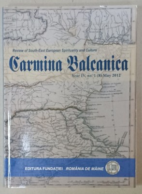 CARMINA BALCANICA , REVIEW OF SOUTH - EAST EUROPEAN SPIRITUALITY AND CULTURE , YEAR IV , no. 1 , MAY , 2012 foto