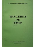 Constantin Ardeleanu - Tragerea de timp (semnata) (Editia: 1996)