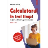 Calculatorul in trei timpi (editia a VI-a, revazuta si adaugita), Mircea Badut, Polirom