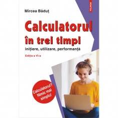 Calculatorul in trei timpi (editia a VI-a, revazuta si adaugita), Mircea Badut