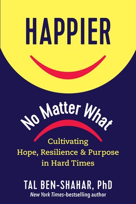 Happier, No Matter What.: Cultivating Hope, Resilience, and Purpose in Hard Times