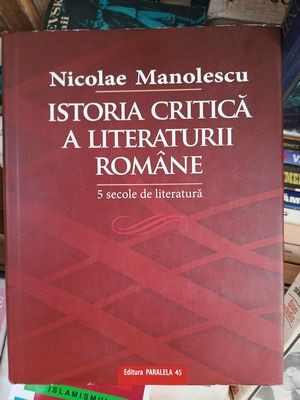 Istoria critica a literaturii romane 5 secole de literatura -Nicolae Manolescu