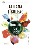 Grădina de sticlă - Paperback brosat - Tatiana Ț&icirc;buleac - Cartier