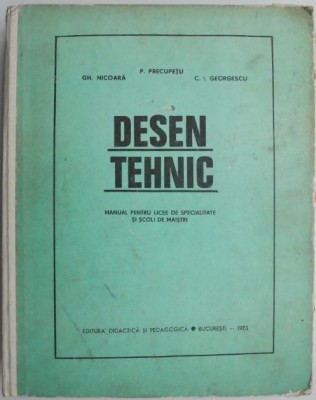 Desen tehnic. Manual pentru licee de specialitate si scoli de maistri &amp;ndash; P. Precupetu (putin uzata) foto