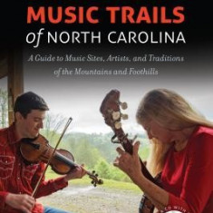 Blue Ridge Music Trails of North Carolina: A Guide to Music Sites, Artists, and Traditions of the Mountains and Foothills