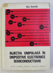 INJECTIA UNIPOLARA IN DISPOZITIVE ELECTRONICE SEMICONDUCTOARE de DAN DASCALU , 1972 foto