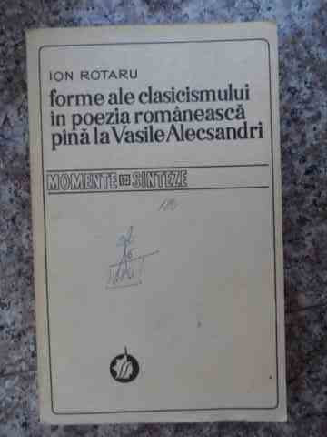 Forme Ale Clasicismului In Poezia Romaneasca Pina La Vasile A - Ion Rotaru ,534329