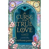 A Curse for True Love - Stephanie Garber
