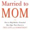 When He&#039;s Married to Mom: How to Help Mother-Enmeshed Men Open Their Hearts to True Love and Commitment