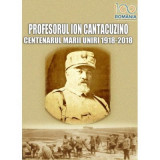 Profesorul Cantacuzino. Centenarul Marii Uniri &ndash; 1918-2018 - Viorel Alexandrescu (coordonator)