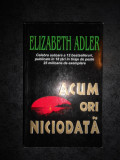 ELIZABETH ADLER - ACUM ORI NICIODATA
