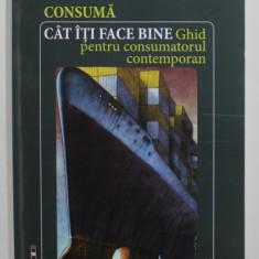 CONSUMA CAT ITI FACE BINE - GHID PENTRU CONSUMATORUL CONTEMPORAN de IUSTIN EMANUEL ALEXANDRU , 2019