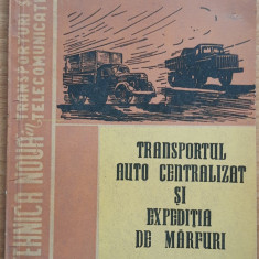 Cartea - Transportul Auto Centralizat si Expeditia de Marfuri, 1962