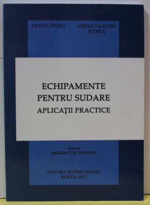 ECHIPAMENTE PENTRU SUDARE , APLICATII PRACTICE de LENUTA CINDEA si ADRIAN VALENTIN PETRICA , 2012 foto