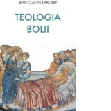 Teologia bolii - Jean-Claude Larchet