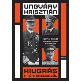 Kiugr&aacute;s a t&ouml;rt&eacute;nelemből - Horthy Mikl&oacute;s a vil&aacute;gpolitika sz&iacute;npad&aacute;n - Ungv&aacute;ry Kriszti&aacute;n
