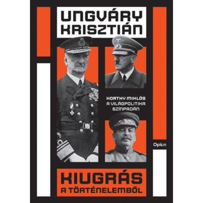 Kiugr&amp;aacute;s a t&amp;ouml;rt&amp;eacute;nelemből - Horthy Mikl&amp;oacute;s a vil&amp;aacute;gpolitika sz&amp;iacute;npad&amp;aacute;n - Ungv&amp;aacute;ry Kriszti&amp;aacute;n foto
