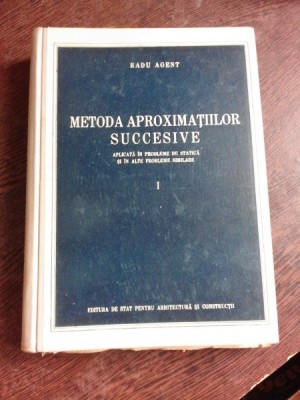 METODA APROXIMATIILOR SUCCESIVE - RADU AGENT VOL.1, EDITIE CARTONATA, CU DEDICATIE PENTRU PROF. MIRCEA SOARE foto