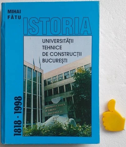 Istoria Universitatii tehnice de constructii Bucuresti 1918-1998 Mihai Fatu