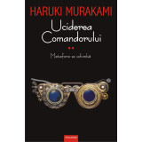 Uciderea Comandorului - Volumul II - Haruki Murakami, editia 2019