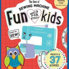 The Best of Sewing Machine Fun for Kids: Ready, Set, Sew - 37 Projects & Activities