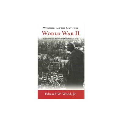 Worshipping the Myths of World War II: Reflections on America&amp;#039;s Dedication to War foto