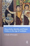 Masculinity, Identity and Power Politics in the Age of Justinian. A Study of Procopius - Michael Edward Stewart