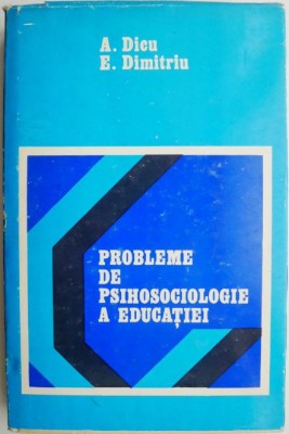 Probleme de psihosociologie a educatiei &amp;ndash; A. Dicu, E. Dimitriu foto