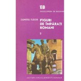 Dumitru Tudor - Figuri de imparati romani - Volumul II - - 136236