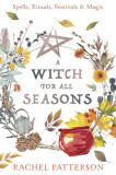 A Witch for Every Season: Spells, Rituals, Festivals &amp; Magic