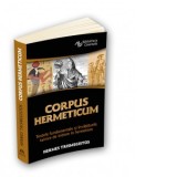 Corpus Hermeticum. Textele fundamentale si invataturile tainice de initiere in hermetism - Alexandru Anghel, Hermes Trismegistos, Dan Dumbraveanu